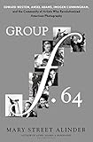 Group f.64: Edward Weston, Ansel Adams, Imogen Cunningham, and the Community of Artists Who Revolutionized American Photography