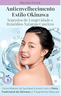 Livro Antienvelhecimento Estilo Okinawa: Segredos de Longevidade e Remédios Naturais Caseiros : Como Manter-se Saudável e Jovem com a Dieta Tradicional de Okinawa ... Naturais (Melhor Estilo de Vida Livro 2)