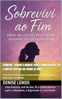 Livro Sobrevivi - Quando a dormir levou o fundo do poço, foi a mão de Deus que me trouxe de volta.: Uma história real de dor, fé renascimento após o abandono a depressão, e ansiedade.
