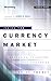 Inside the Currency Market: Mechanics, Valuation and Strategies