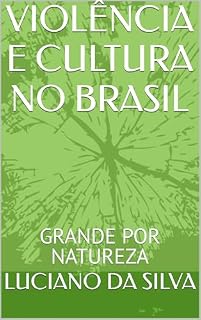 Livro VIOLÊNCIA E CULTURA NO BRASIL: GRANDE POR NATUREZA