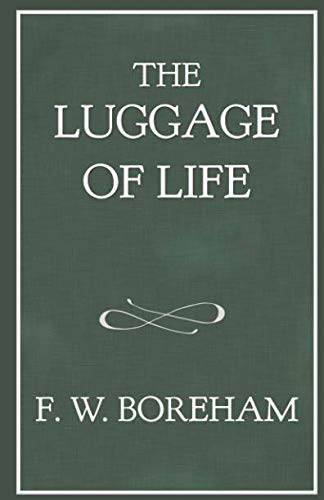 The Luggage of Life (The F. W. Boreham Reprint Series) by Frank W. Boreham