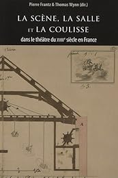 La  scène, la salle et la coulisse dans le théâtre du XVIIIe siècle en France