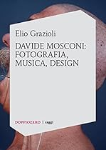 Elio Grazioli; Davide Mosconi: fotografia; musica; design (Italian Edition)