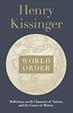 World Order: Reflections on the Character of Nations and the Course of History