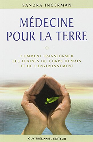 Médecine pour la Terre : Comment transformer les toxines du corps humain et de l'environnement by Sandra Ingerman