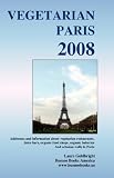 VEGETARIAN PARIS 2008, Addresses and information about vegetarian restaurants, juice bars, organic f by 