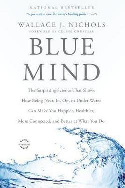 Wallace J. Nichols: Blue Mind : The Surprising Science That Shows How Being Near, In, On, or Under Water Can Make You Happier, Healthier, More Connect (Paperback); 2015 Edition