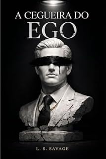Livro A Cegueira do Ego: Uma Jornada de Poder, Obsessão e Rendição