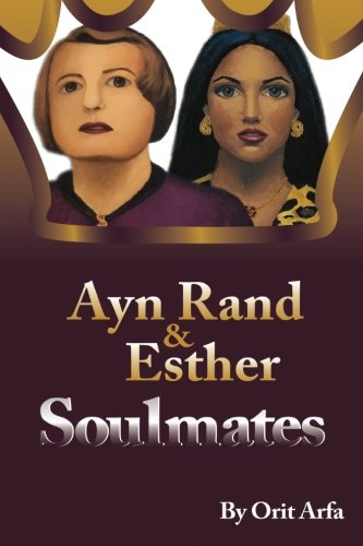 Ayn Rand and Esther: Soulmates: How The Fountainhead Can Illuminate Our Understanding of Esther and the Jews