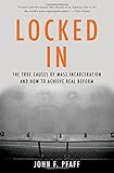 Locked In: The True Causes of Mass Incarcerationand How to Achieve Real Reform