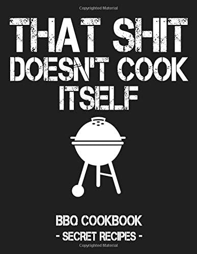That Shit Doesn't Cook Itself: Grey BBQ Cookbook - Secret Recipes For Men Paperback – February 14, 2019