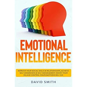 Emotional Intelligence: Improve Your Social Skills & Relationships, Achieve Self Awareness & Self Management, Boost Your…