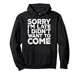 Sorry I'm Late I Didn't Want To Come Hoodie Funny