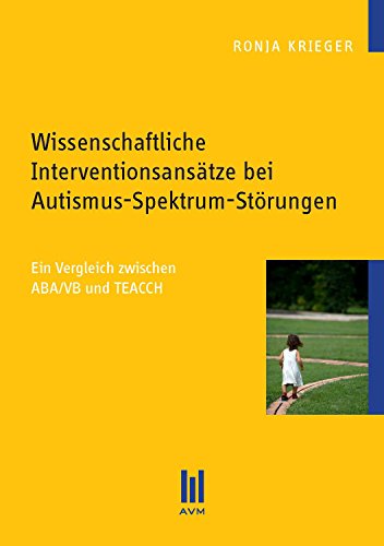 Wissenschaftliche Interventionsansätze bei Autismus-Spektrum-Störungen: Ein Vergleich zwischen ABA/VB und TEACCH (German Edition)