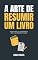 Livro A Arte de Resumir um Livro: Técnicas para Ler, Compreender e Reter o que Realmente Importa (Super Aprendizado)