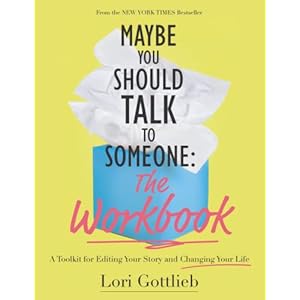 Maybe You Should Talk to Someone: The Workbook: A Toolkit for Editing Your Story and Changing Your Life