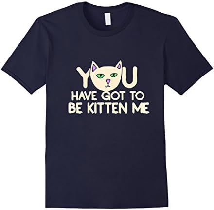 Men's YOU have got to be KITTEN me shirt funny cat lover t-shirt Large Navy