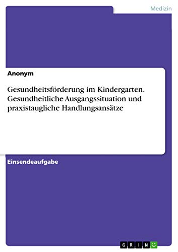 Gesundheitsförderung im Kindergarten. Gesundheitliche Ausgangssituation und pra…
