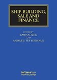 Ship Building, Sale and Finance (Maritime and Transport Law Library) by Baris Soyer, Andrew Tettenborn