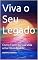 Livro Viva o Seu Legado: Como Fazer da Sua Vida uma Obra de Arte