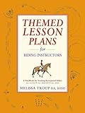 Themed Lesson Plans for Riding Instructors: A Handbook for Teaching Recreational Riders by Melissa Troup