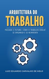 Livro Arquitetura do Trabalho: Passado e Futuro: Como o Trabalho Evoluí se Organiza e se Reinventa