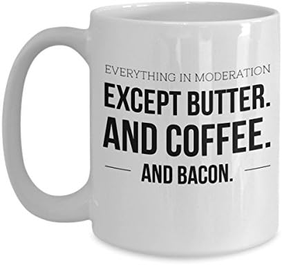 Keto Mug - Everything In Moderation Except Butter And Coffee And Bacon - Funny Low Carb Diet And Bulletproof Coffee Ceramic Cup