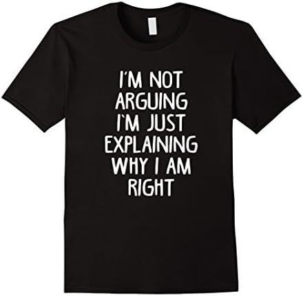 Mens I'm Not Arguing I'm Just Explaining Why I Am Right T Shirt Small Black
