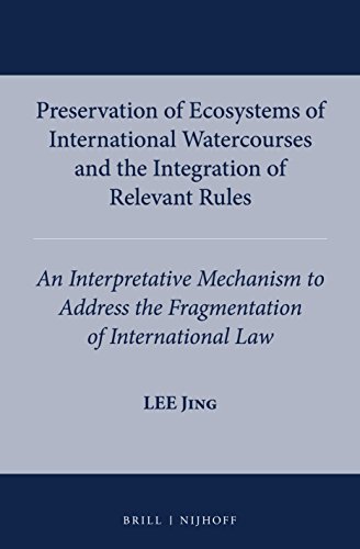 Preservation of Ecosystems of International Watercourses and the Integration of Relevant Rules: An Interpretative Mechanism to Address the Fragmentation of International Law (International Water Law)