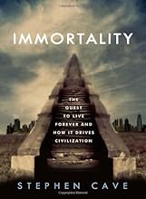 Immortality: The Quest to Live Forever and How It Drives Civilization