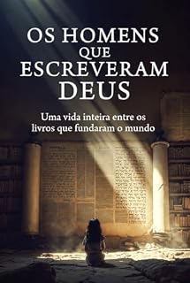 Livro OS HOMENS QUE ESCREVERAM DEUS: Uma vida inteira entre os livros que fundaram o mundo