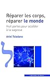 Réparer les corps, réparer le monde: Huit portes pour accéder à la sagesse (French Edition) by 