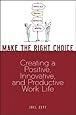 Make the Right Choice: Creating a Positive, Innovative and Productive Work Life