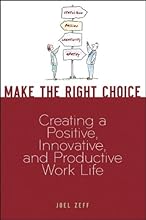 Make the Right Choice: Creating a Positive, Innovative and Productive Work Life