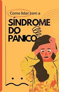 Livro Como Lidar com a Síndrome do Pânico: Uma Abordagem Didática e Motivacional sobre a Síndrome do Pânico