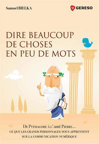 Dire beaucoup de choses en peu de mots : De Pythagore à l'abbé Pierre... ce que les grands personn by 