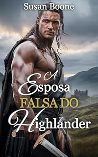 Livro A Esposa Falsa do Highlander: Um romance de inimigos que se tornam amantes, identidade equivocada e proximidade forçada (Corações das Terras Altas da Escócia Livro 6)