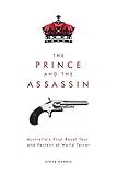 The Prince and the Assassin: Australia's First Royal Tour and Portent of World Terror by 