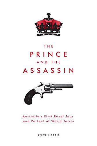 The Prince and the Assassin: Australia's First Royal Tour and Portent of World Terror by Steve Harris