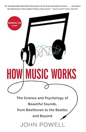 How Music Works The Science And Psychology Of Beautiful Sounds From Beethoven To The Beatles And Beyond Ebook Powell John Kindle Store Amazon Com