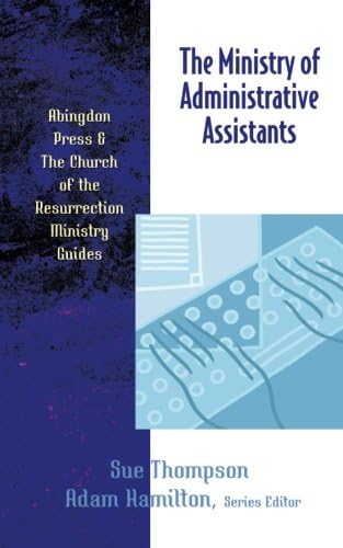 The Ministry of Administrative Assistants (Abingdon Press & The Church of the Resurrection Ministry Guides)