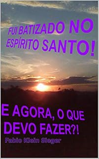 Livro FUI BATIZADO NO ESPÍRITO SANTO!: E AGORA, O QUE DEVO FAZER?!