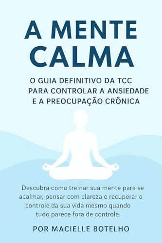 A Mente Calma: O Guia Definitivo da TCC para Controlar a Ansiedade e a ...