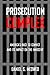 Prosecution Complex: America's Race to Convict and Its Impact on the Innocent