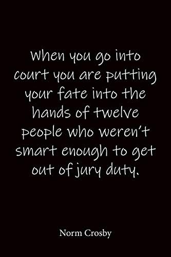 When You Go Into Court You Are Putting Your Fate Into The Hands Of Twelve People Who Weren T Smart Enough To Get Out Of Jury Duty Norm Crosby Quote Journal Notebook 6x9 Notebook