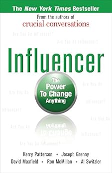 Influencer: The Power to Change Anything, First Edition: The Power to Change Anything, First Edition by [Patterson, Kerry, Grenny, Joseph, David Maxfield, Ron McMillan, Al Switzler]