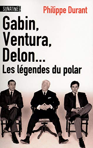 Gabin, Ventura, Delon... : Les légendes du polar by Philippe Durant