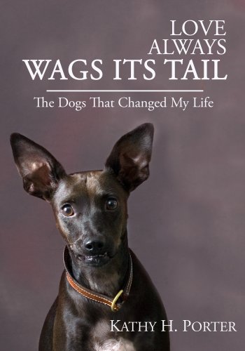Love Always Wags Its Tail - The Dogs That Changed My Life by Kathy H Porter