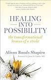 Healing into Possibility: The Transformational Lessons of a Stroke by
